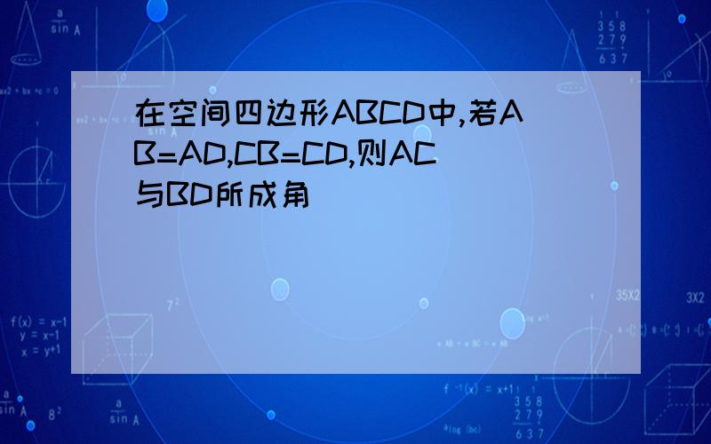 在空间四边形ABCD中,若AB=AD,CB=CD,则AC与BD所成角