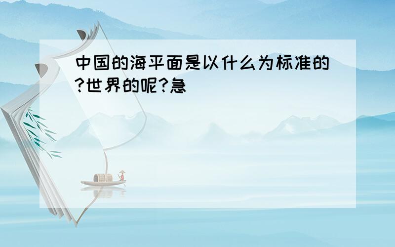 中国的海平面是以什么为标准的?世界的呢?急