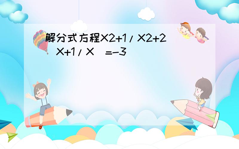 解分式方程X2+1/X2+2(X+1/X)=-3