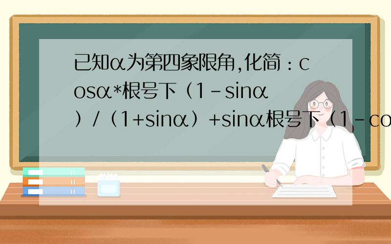 已知α为第四象限角,化简：cosα*根号下（1-sinα）/（1+sinα）+sinα根号下（1-cosα）/（1+cosα）