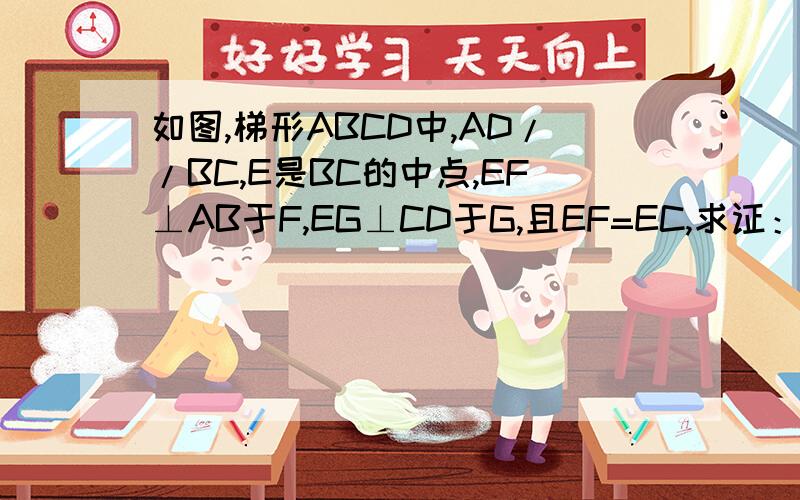 如图,梯形ABCD中,AD//BC,E是BC的中点,EF⊥AB于F,EG⊥CD于G,且EF=EC,求证：梯形ABCD是等腰梯形.