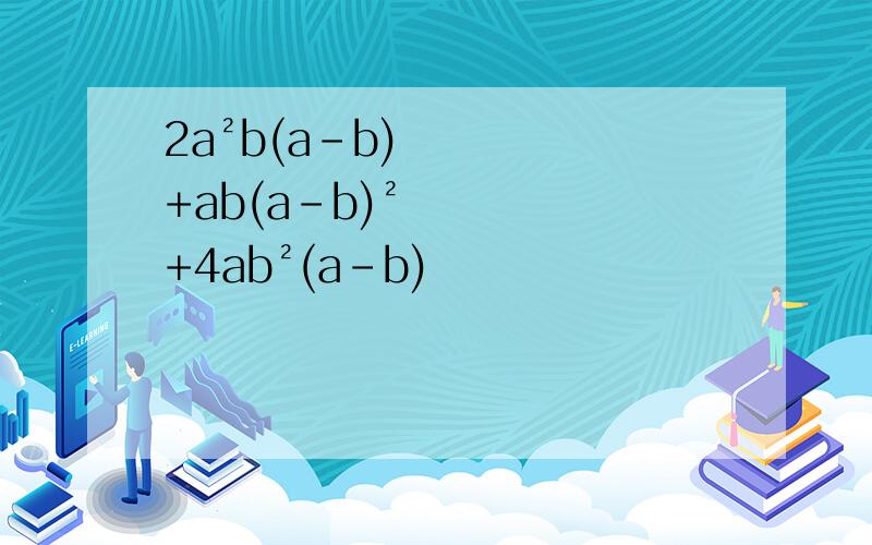 2a²b(a-b)+ab(a-b)²+4ab²(a-b)