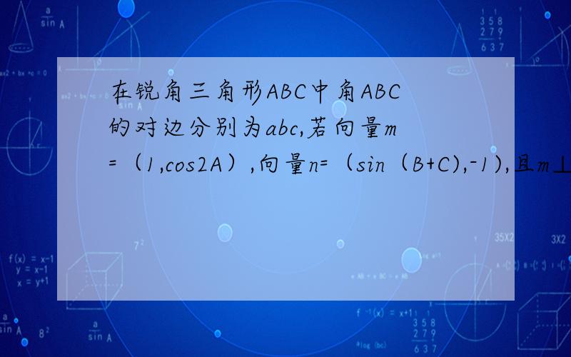 在锐角三角形ABC中角ABC的对边分别为abc,若向量m=（1,cos2A）,向量n=（sin（B+C),-1),且m⊥n(1)求教A的大小（2)若a=2,求三角形ABC面积的最大值
