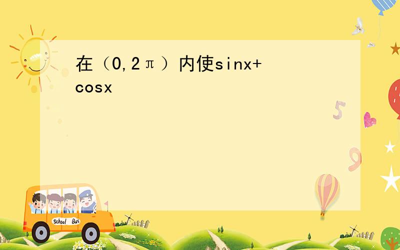 在（0,2π）内使sinx+cosx