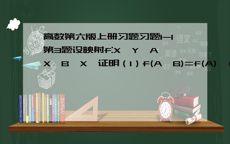 高数第六版上册习题习题1-1第3题设映射f:X→Y,A∈X,B∈X,证明（1）f(A∪B)=f(A)∪f(B)（2）f(A∩B)∈f(A)∪∩f(B)