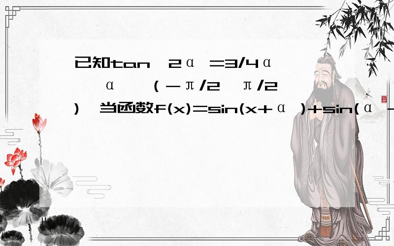 已知tan^2α =3/4α ,α ∈（-π/2,π/2),当函数f(x)=sin(x+α )+sin(α -x)-2sinα 的最小值为0时,求cos2α 及tanα /2的值