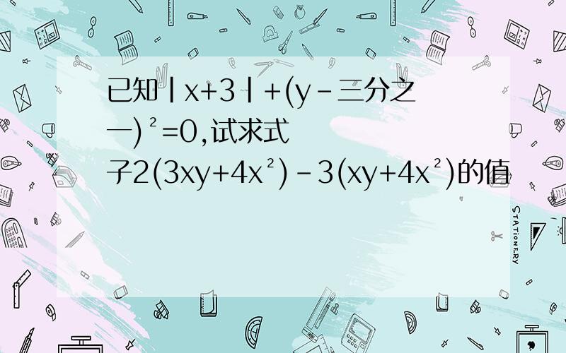 已知|x+3|+(y-三分之一)²=0,试求式子2(3xy+4x²)-3(xy+4x²)的值