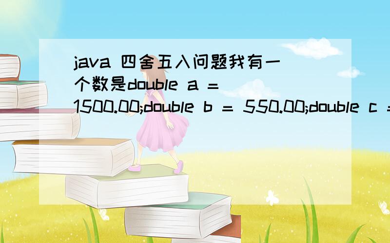 java 四舍五入问题我有一个数是double a = 1500.00;double b = 550.00;double c = 50.00;1500就化成2000,550就化成600,50就化成100怎么写最简洁