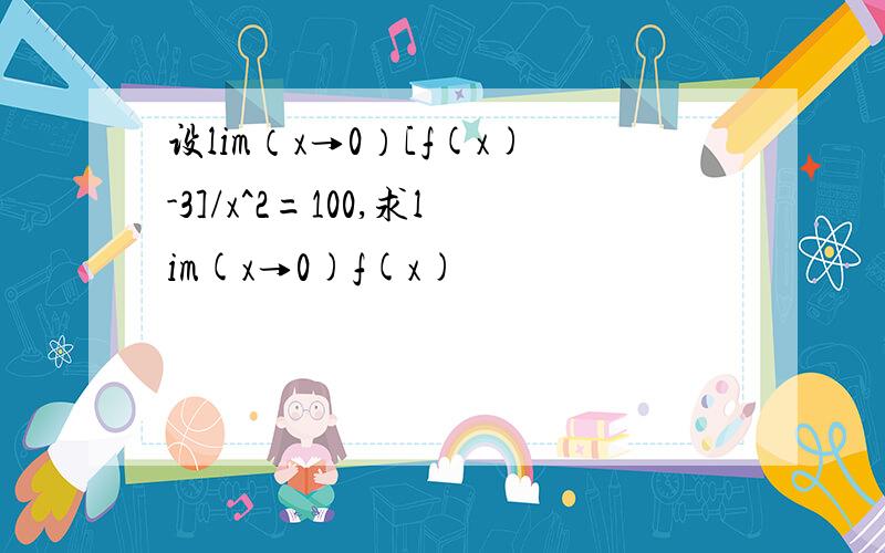 设lim（x→0）[f(x)-3]/x^2=100,求lim(x→0)f(x)
