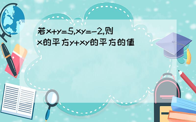 若x+y=5,xy=-2,则x的平方y+xy的平方的值