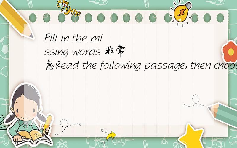 Fill in the missing words 非常急Read the following passage,then choose appropriate words from the word box and write the answer.As the period fixed for our marriage drew nearer,whether from (Q1) or a prophetic feeling,I felt my heart sink within m
