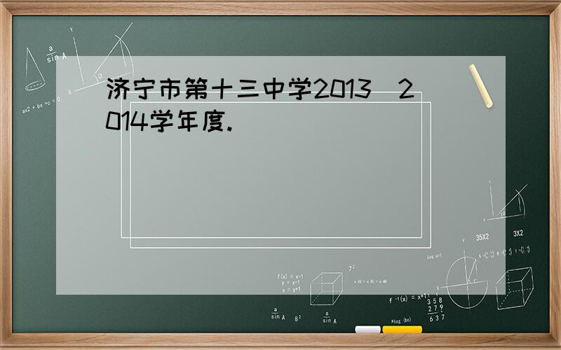 济宁市第十三中学2013／2014学年度.