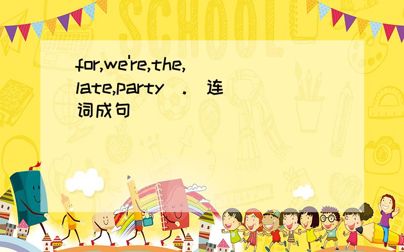 for,we're,the,late,party(.)连词成句