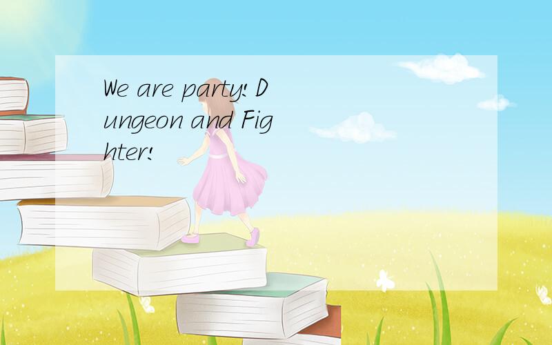 We are party!Dungeon and Fighter!