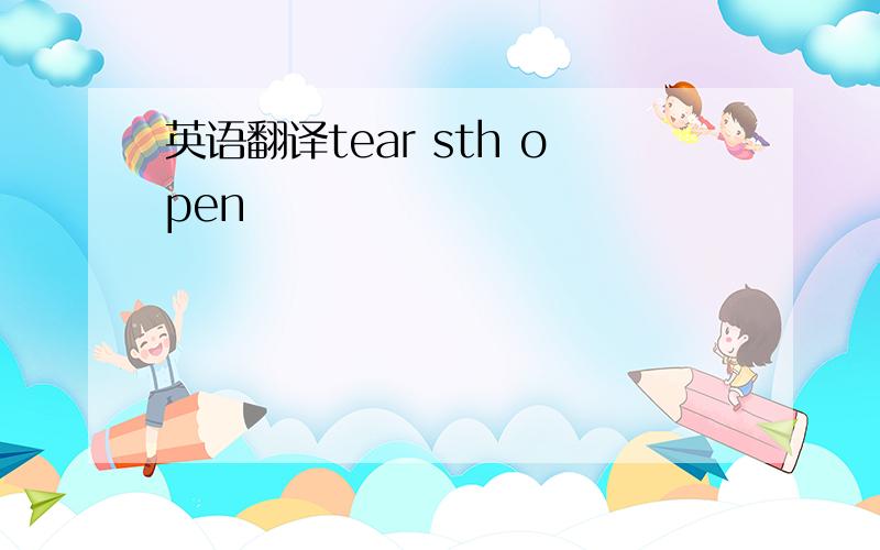 英语翻译tear sth open