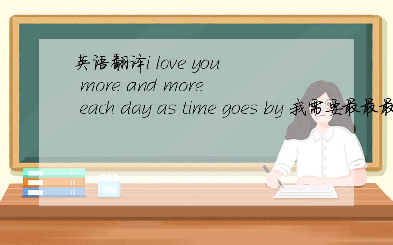英语翻译i love you more and more each day as time goes by 我需要最最最最标准的答案!容易上口!
