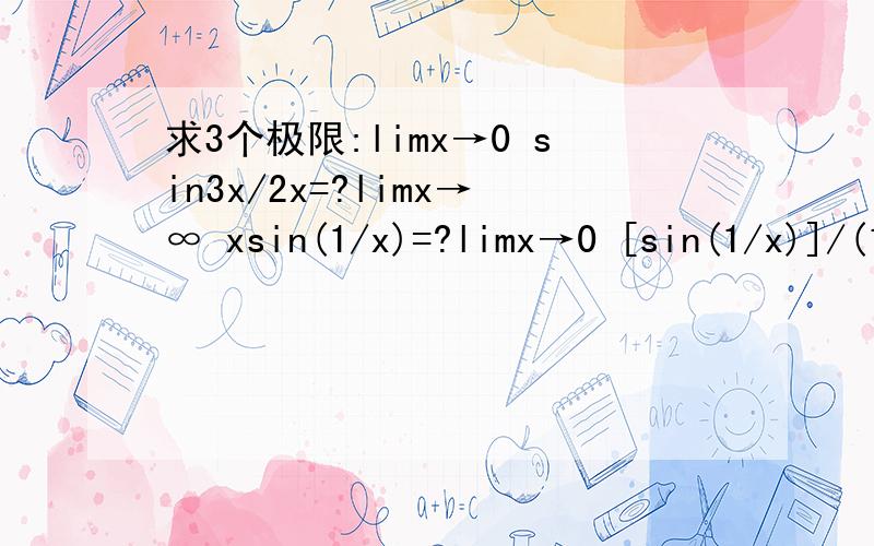 求3个极限:limx→0 sin3x/2x=?limx→∞ xsin(1/x)=?limx→0 [sin(1/x)]/(1/x)=?
