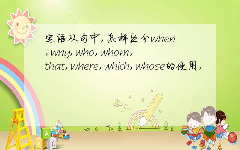 定语从句中,怎样区分when,why,who,whom,that,where,which,whose的使用,