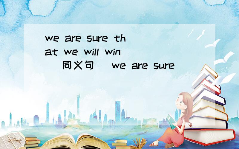we are sure that we will win (同义句) we are sure __ __ __ in the game