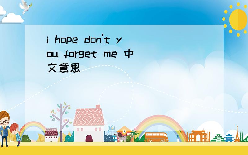 i hope don't you forget me 中文意思