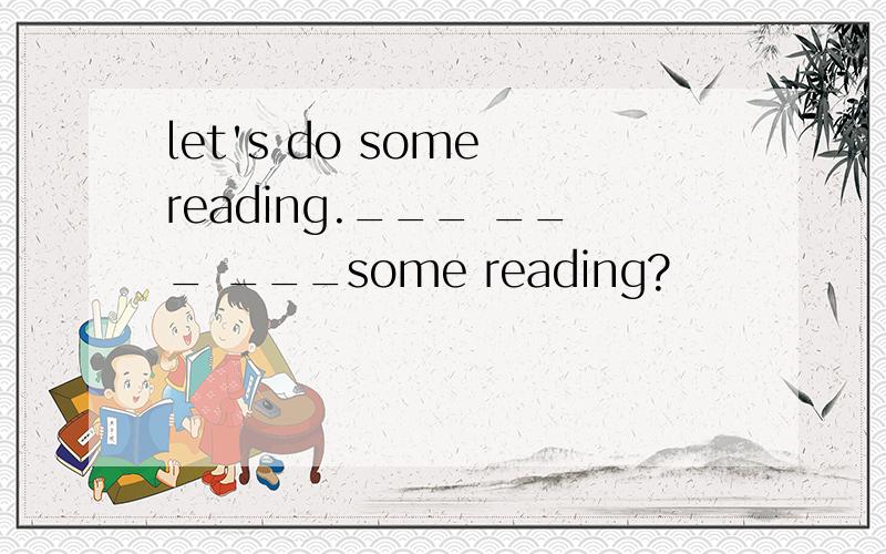 let's do some reading.___ ___ ___some reading?