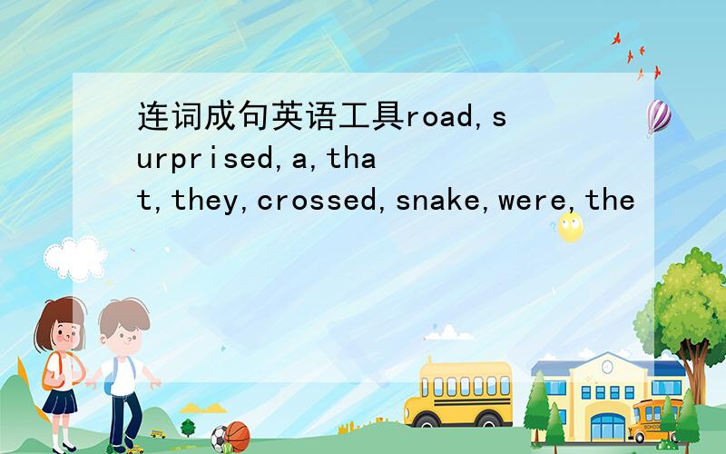连词成句英语工具road,surprised,a,that,they,crossed,snake,were,the