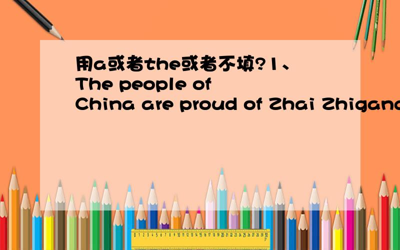 用a或者the或者不填?1、The people of China are proud of Zhai Zhigang,( )man who has realized the Chinese dream of flying in space.2、I will show you around ( ) Mount Wuyi.