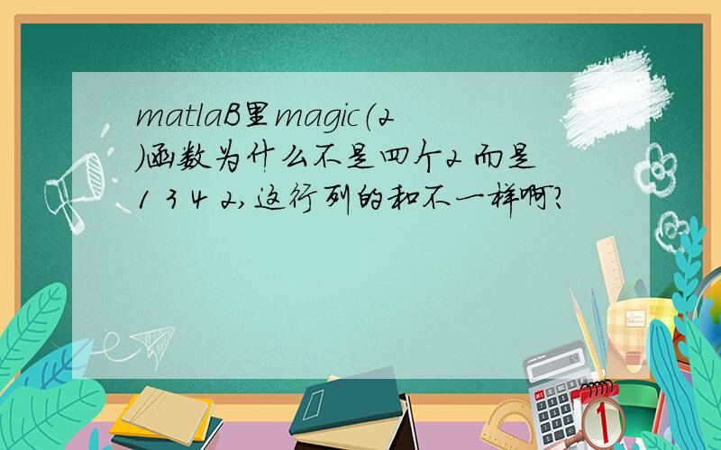 matlaB里magic（2）函数为什么不是四个2 而是1 3 4 2,这行列的和不一样啊?