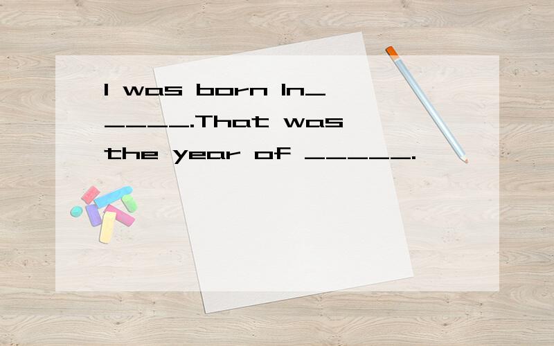 l was born In_____.That was the year of _____.