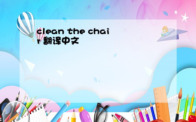 clean the chair 翻译中文