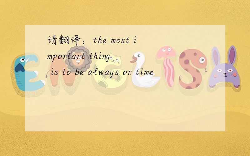 请翻译：the most important thing is to be always on time