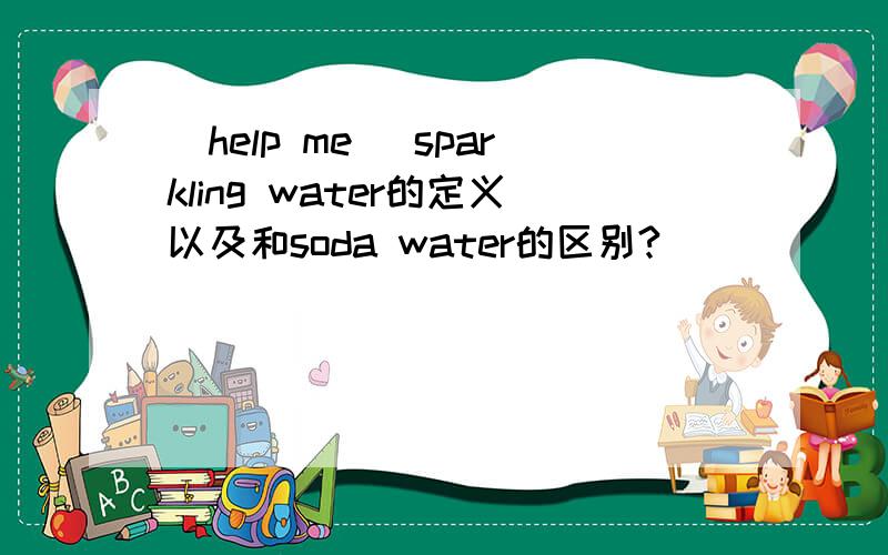 [help me] sparkling water的定义以及和soda water的区别?