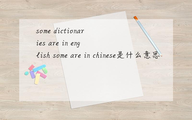 some dictionaries are in english some are in chinese是什么意思