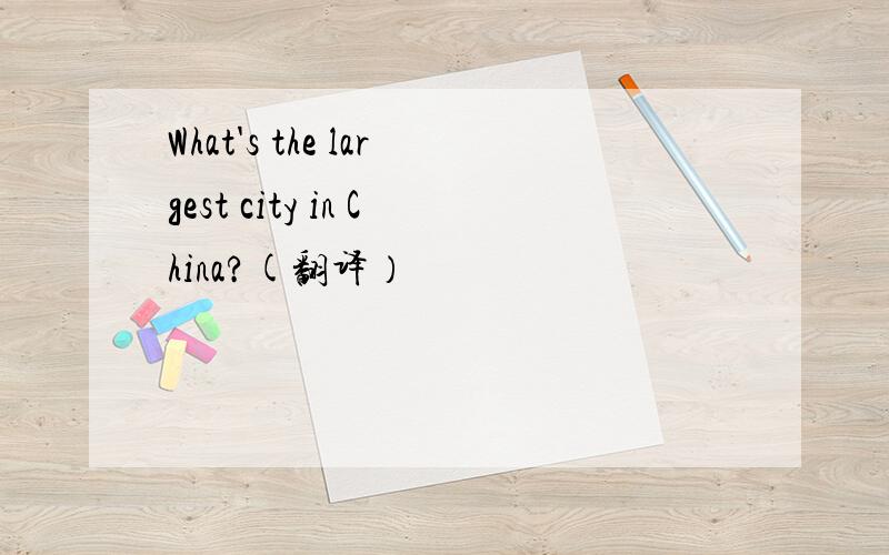 What's the largest city in China?(翻译）
