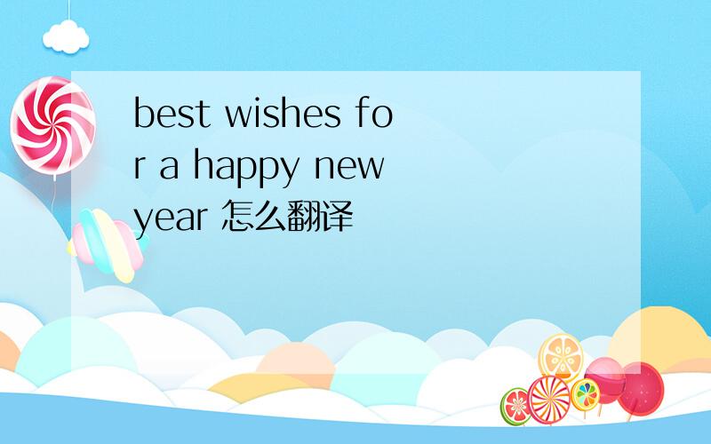 best wishes for a happy new year 怎么翻译