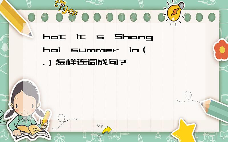 hot,It's,Shanghai,summer,in（.）怎样连词成句?