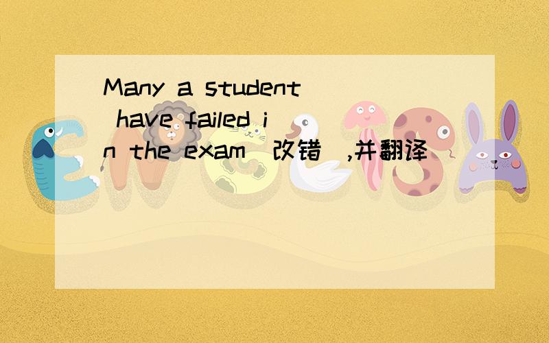 Many a student have failed in the exam(改错）,并翻译