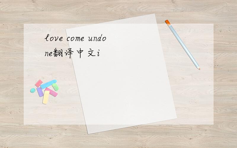 love come undone翻译中文i