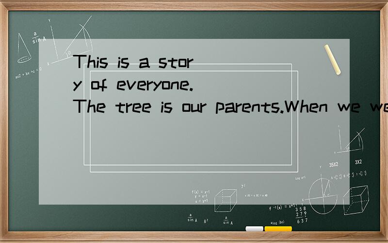 This is a story of everyone.The tree is our parents.When we were young we loved to play.English翻译