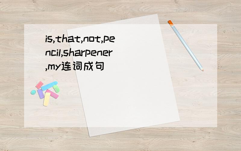 is,that,not,pencil,sharpener,my连词成句