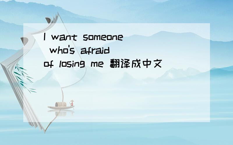 I want someone who's afraid of losing me 翻译成中文