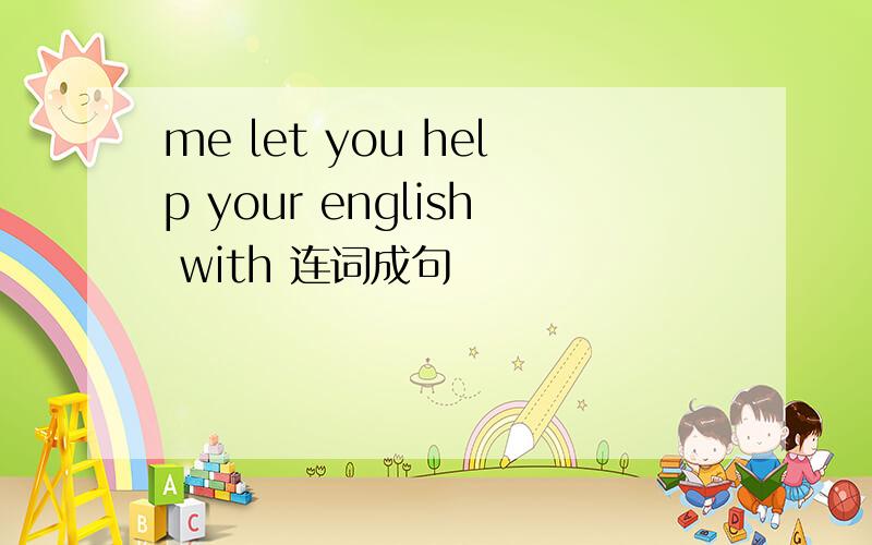 me let you help your english with 连词成句