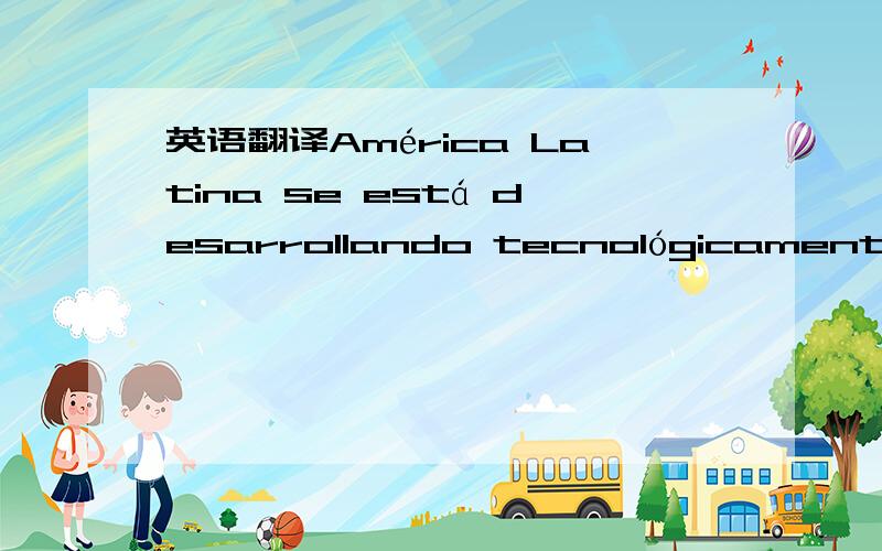 英语翻译América Latina se está desarrollando tecnológicamente.se está desarrollando是什么句型?