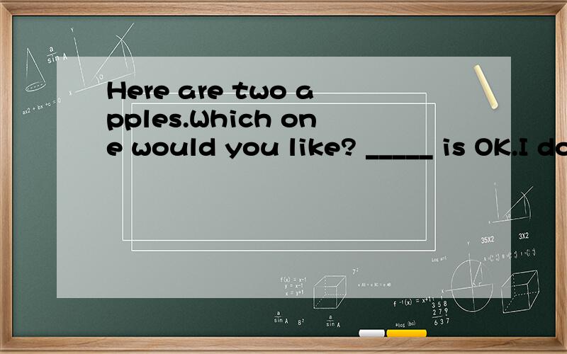 Here are two apples.Which one would you like? _____ is OK.I don't mind. A Either B Both C All