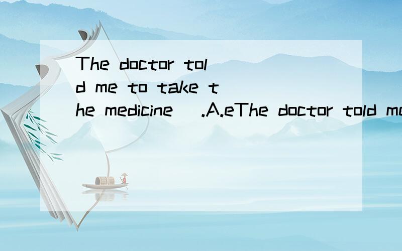The doctor told me to take the medicine 　.A.eThe doctor told me to take the medicine 　.A.every fourth hours B.each fourth hourC.each four hours D.every four hours