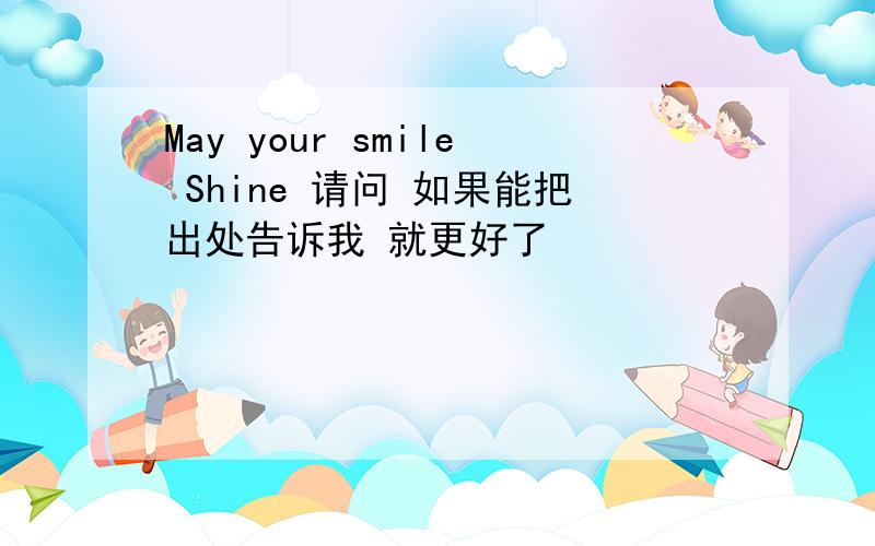 May your smile Shine 请问 如果能把出处告诉我 就更好了