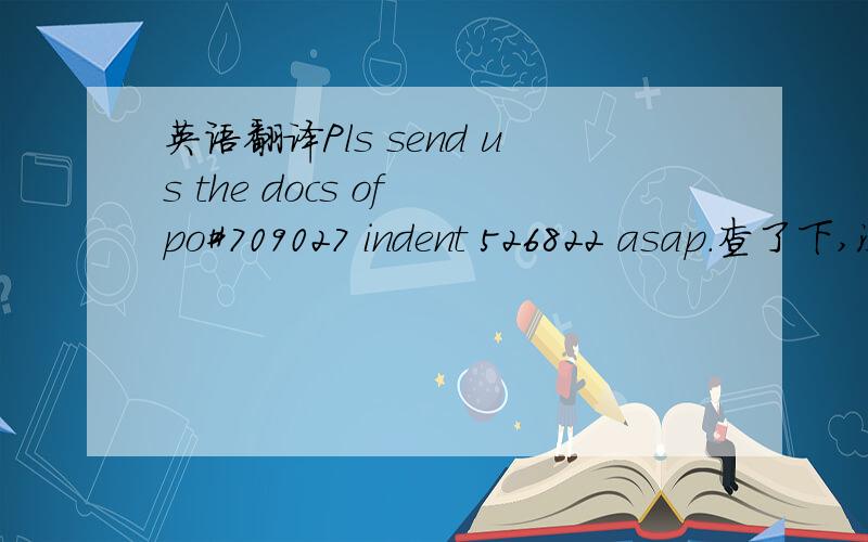 英语翻译Pls send us the docs of po#709027 indent 526822 asap.查了下,没搞懂!