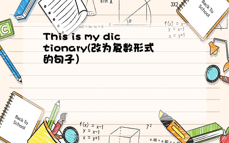 This is my dictionary(改为复数形式的句子）