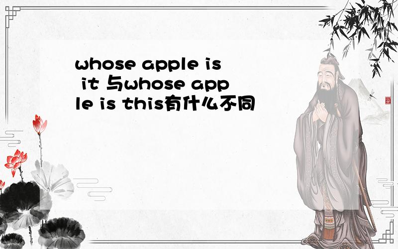 whose apple is it 与whose apple is this有什么不同