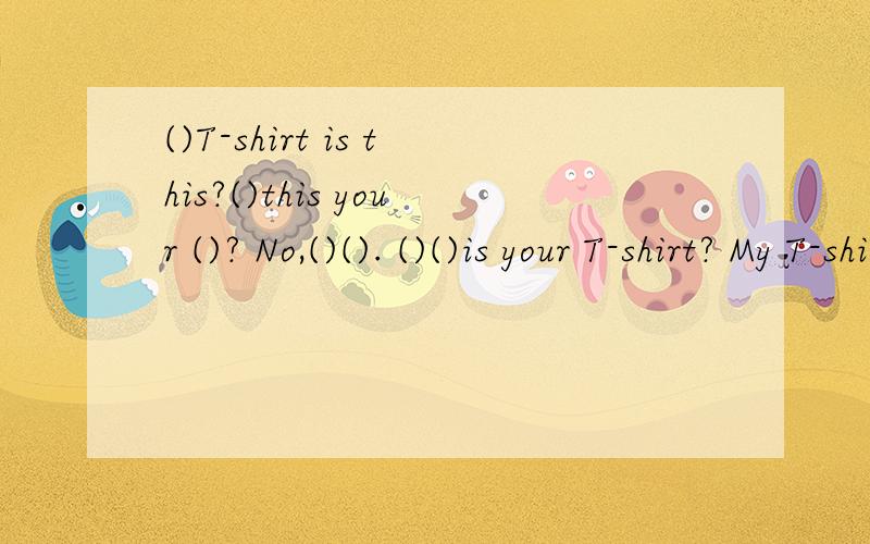 ()T-shirt is this?()this your ()? No,()(). ()()is your T-shirt? My T-shirt is blue ,()this T-shirtis  yellow.   I  think   it's   Zhang  peng .